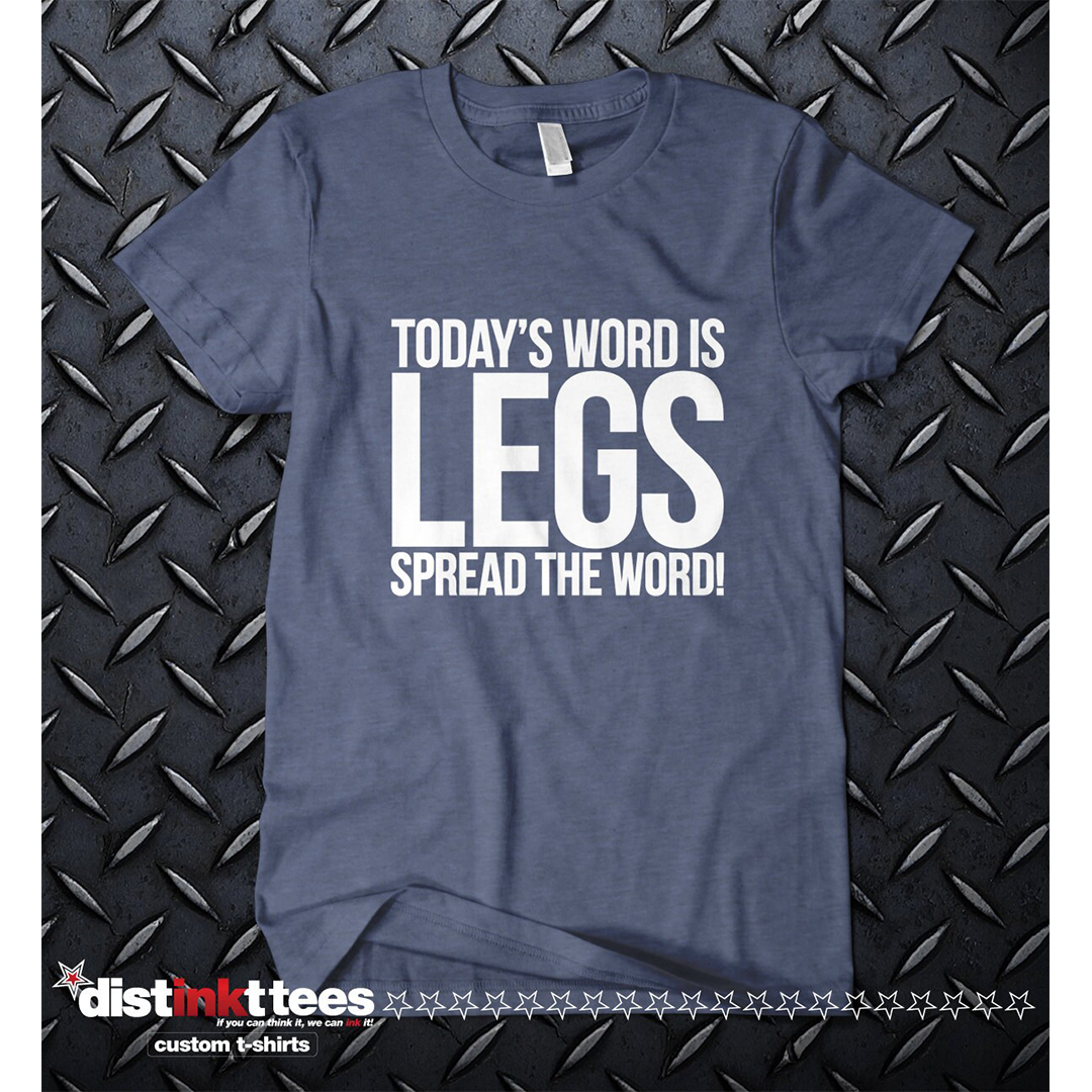 TODAY'S WORD is LEGS One of a kind. ring-spun cotton T-Shirt